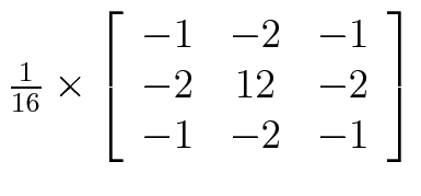 $ \frac{1}{16}\times\left[ \begin{array}{ccc}
-1 & -2 & -1 \\
-2 & 12 & -2 \\
-1 & -2 & -1 \end{array} \right]$